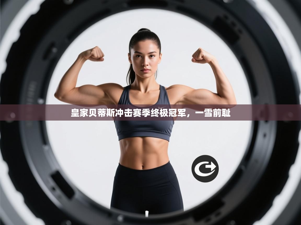 皇家贝蒂斯冲击赛季终极冠军，一雪前耻